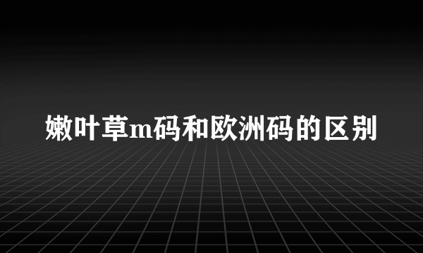 嫩叶草m码和欧洲码的区别