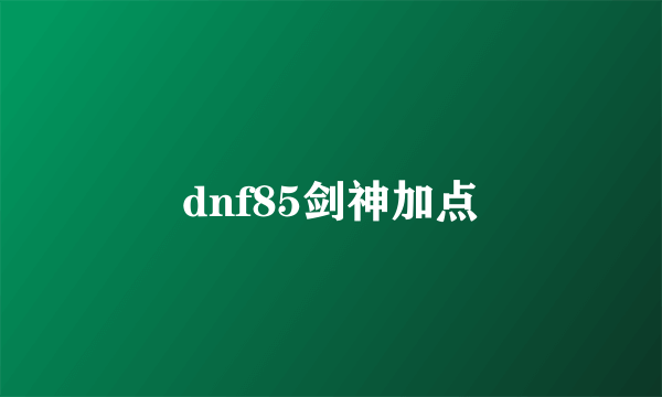 dnf85剑神加点