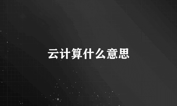 云计算什么意思