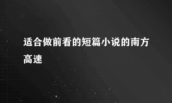 适合做前看的短篇小说的南方高速