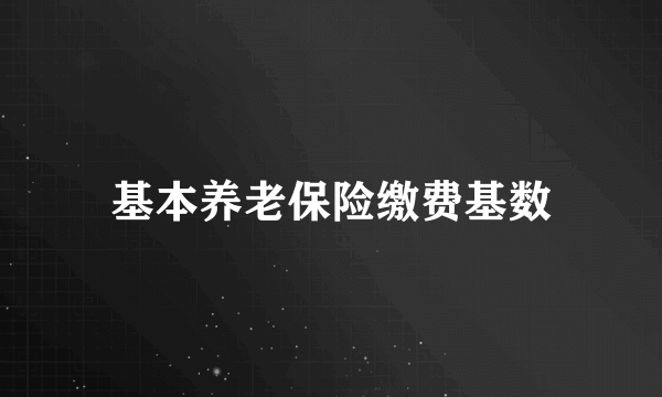 基本养老保险缴费基数