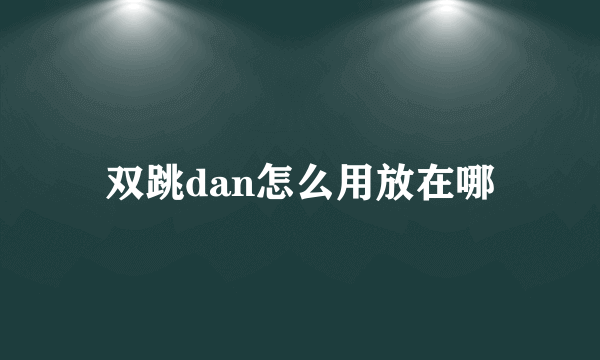 双跳dan怎么用放在哪