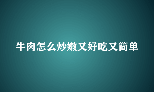 牛肉怎么炒嫩又好吃又简单