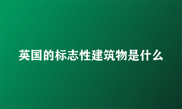 英国的标志性建筑物是什么