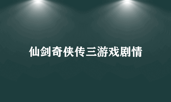 仙剑奇侠传三游戏剧情