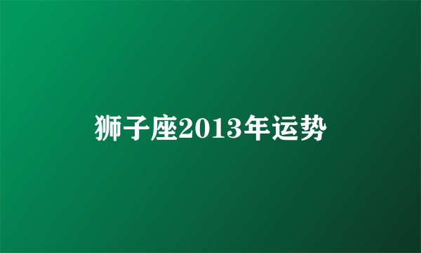 狮子座2013年运势