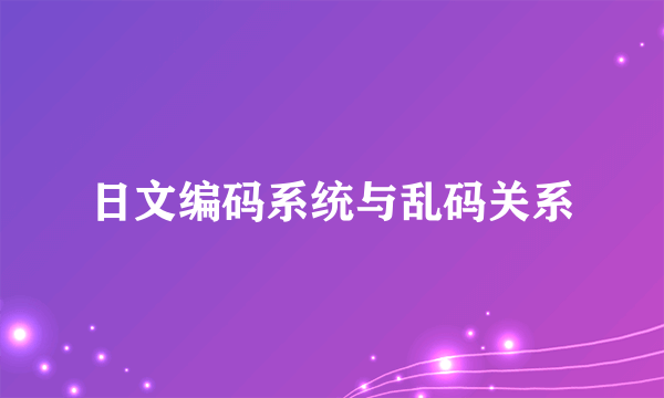 日文编码系统与乱码关系