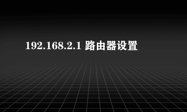 192.168.2.1 路由器设置