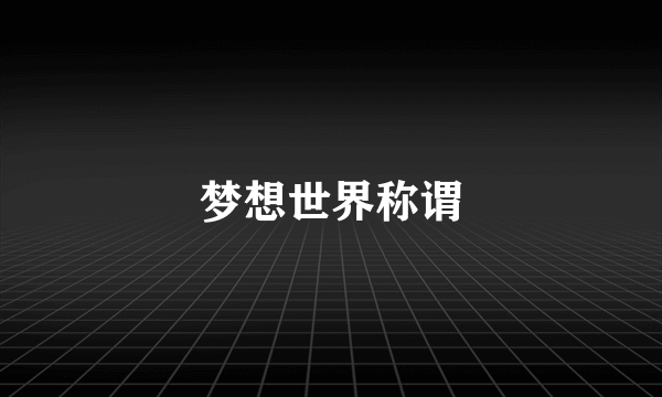 梦想世界称谓