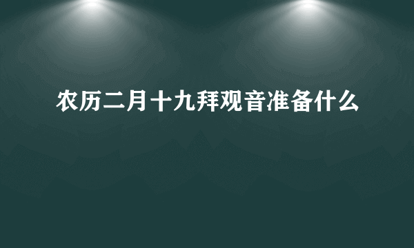 农历二月十九拜观音准备什么