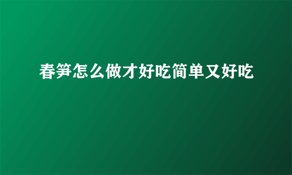 春笋怎么做才好吃简单又好吃