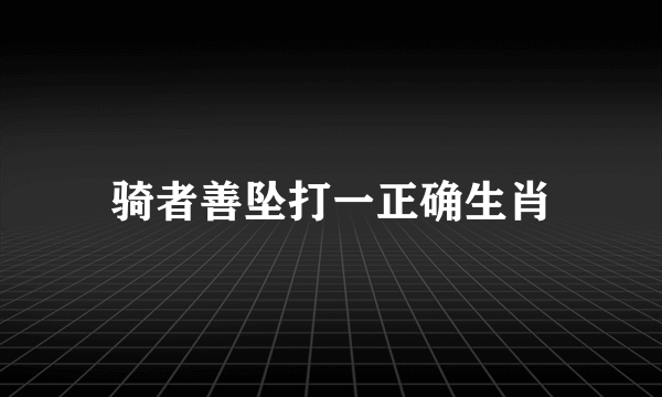 骑者善坠打一正确生肖