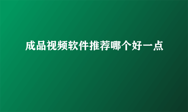 成品视频软件推荐哪个好一点