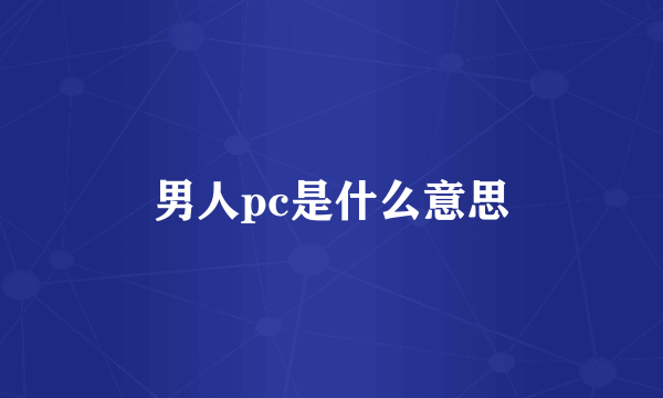 男人pc是什么意思