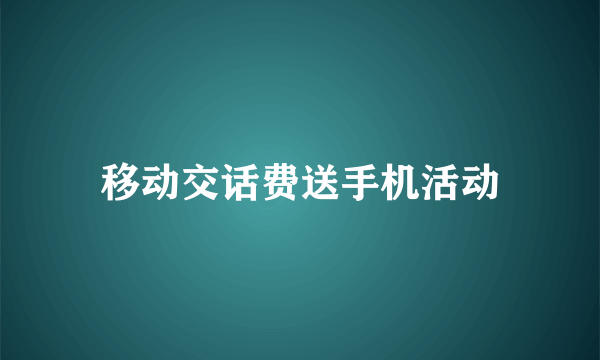 移动交话费送手机活动