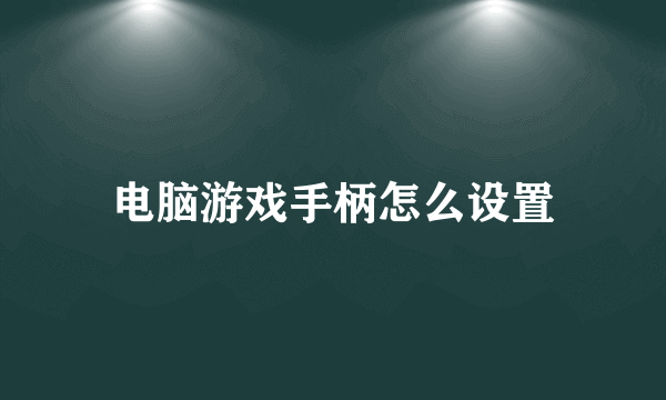 电脑游戏手柄怎么设置