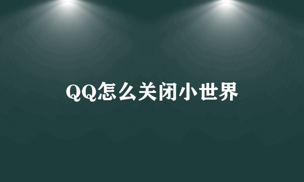 QQ怎么关闭小世界