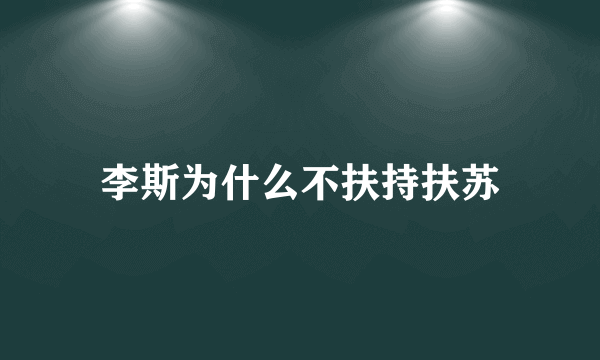 李斯为什么不扶持扶苏