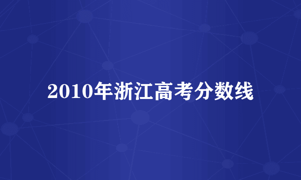 2010年浙江高考分数线