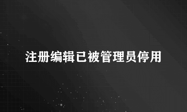 注册编辑已被管理员停用