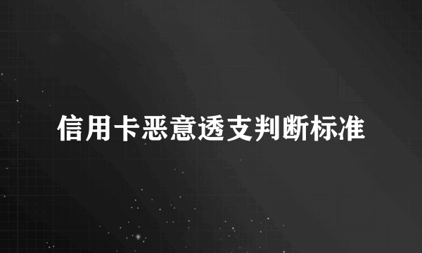 信用卡恶意透支判断标准