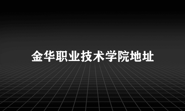 金华职业技术学院地址