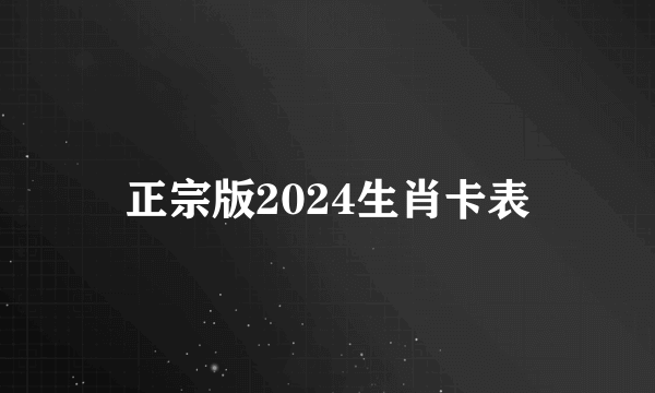 正宗版2024生肖卡表