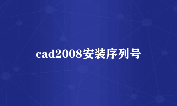 cad2008安装序列号