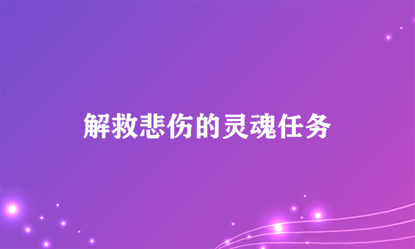 解救悲伤的灵魂任务