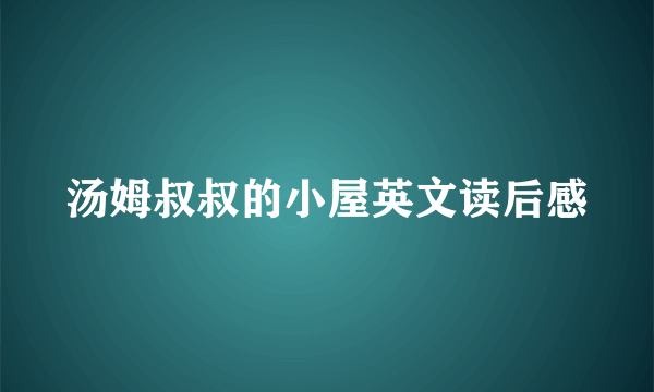 汤姆叔叔的小屋英文读后感