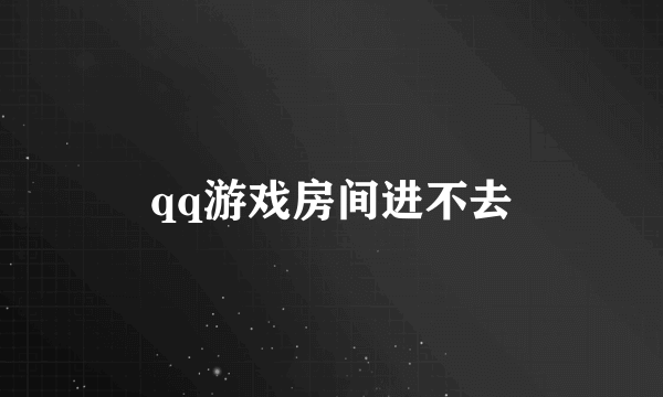 qq游戏房间进不去