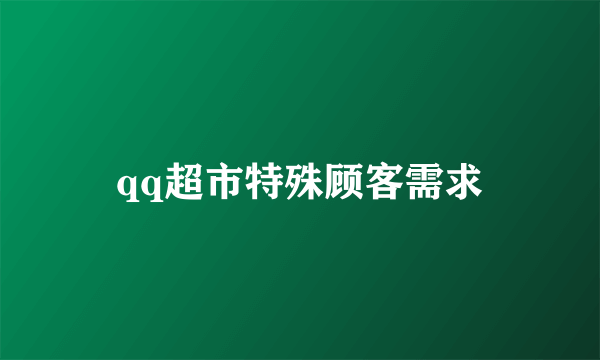 qq超市特殊顾客需求