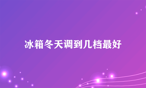 冰箱冬天调到几档最好