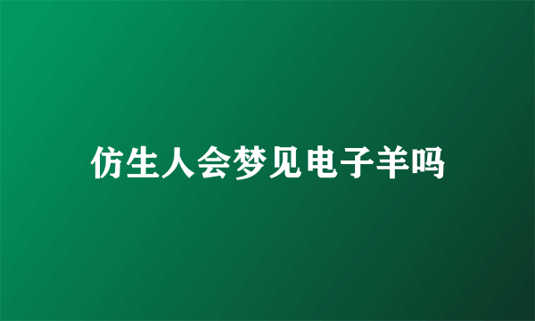 仿生人会梦见电子羊吗