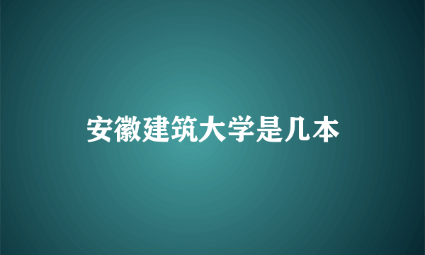 安徽建筑大学是几本