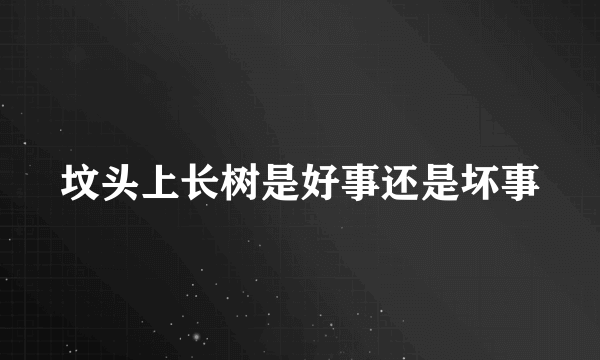 坟头上长树是好事还是坏事