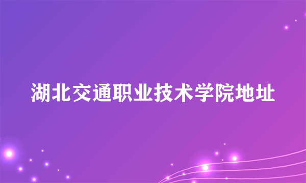 湖北交通职业技术学院地址