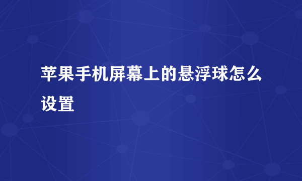 苹果手机屏幕上的悬浮球怎么设置