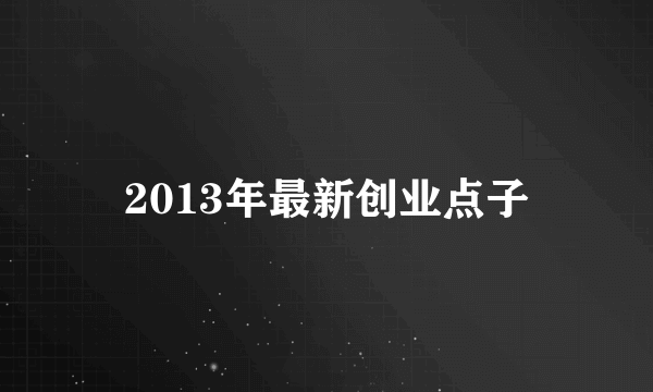 2013年最新创业点子