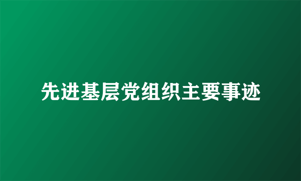 先进基层党组织主要事迹