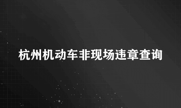 杭州机动车非现场违章查询