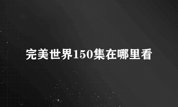 完美世界150集在哪里看