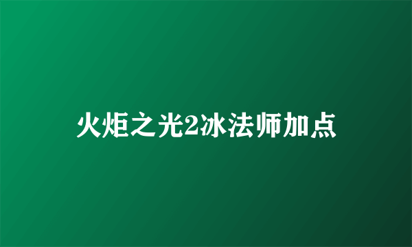 火炬之光2冰法师加点