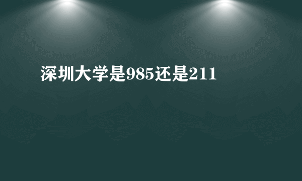 深圳大学是985还是211