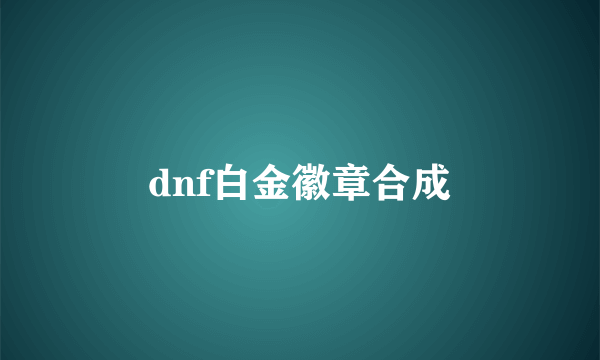 dnf白金徽章合成