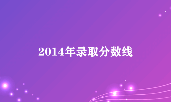 2014年录取分数线