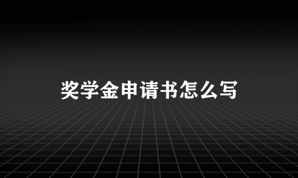 奖学金申请书怎么写