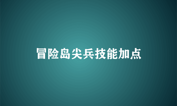 冒险岛尖兵技能加点