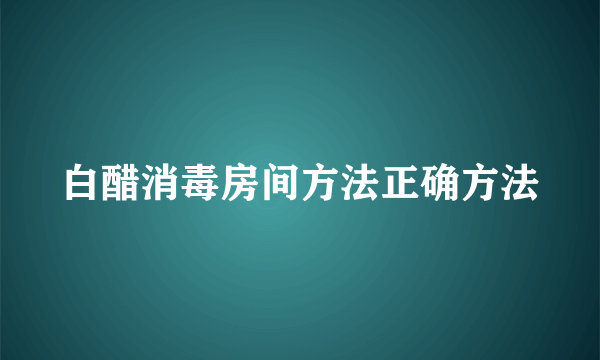 白醋消毒房间方法正确方法