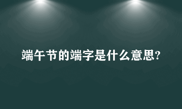 端午节的端字是什么意思?